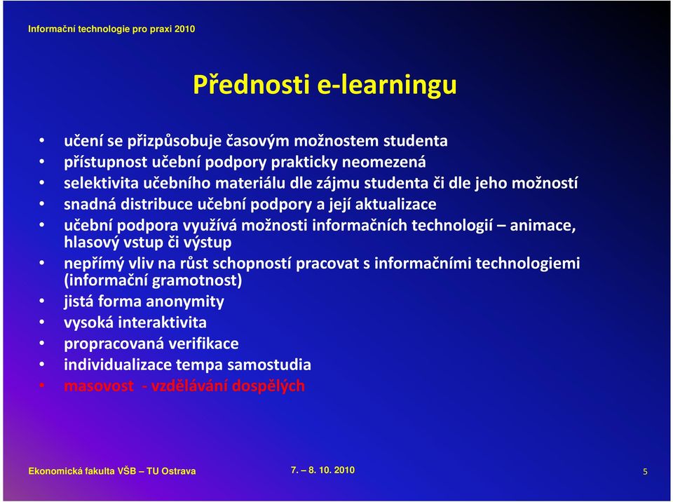 animace, hlasový vstup či výstup nepřímý vliv na růst schopností pracovat sinformačními technologiemi (informační gramotnost) jistá forma anonymity