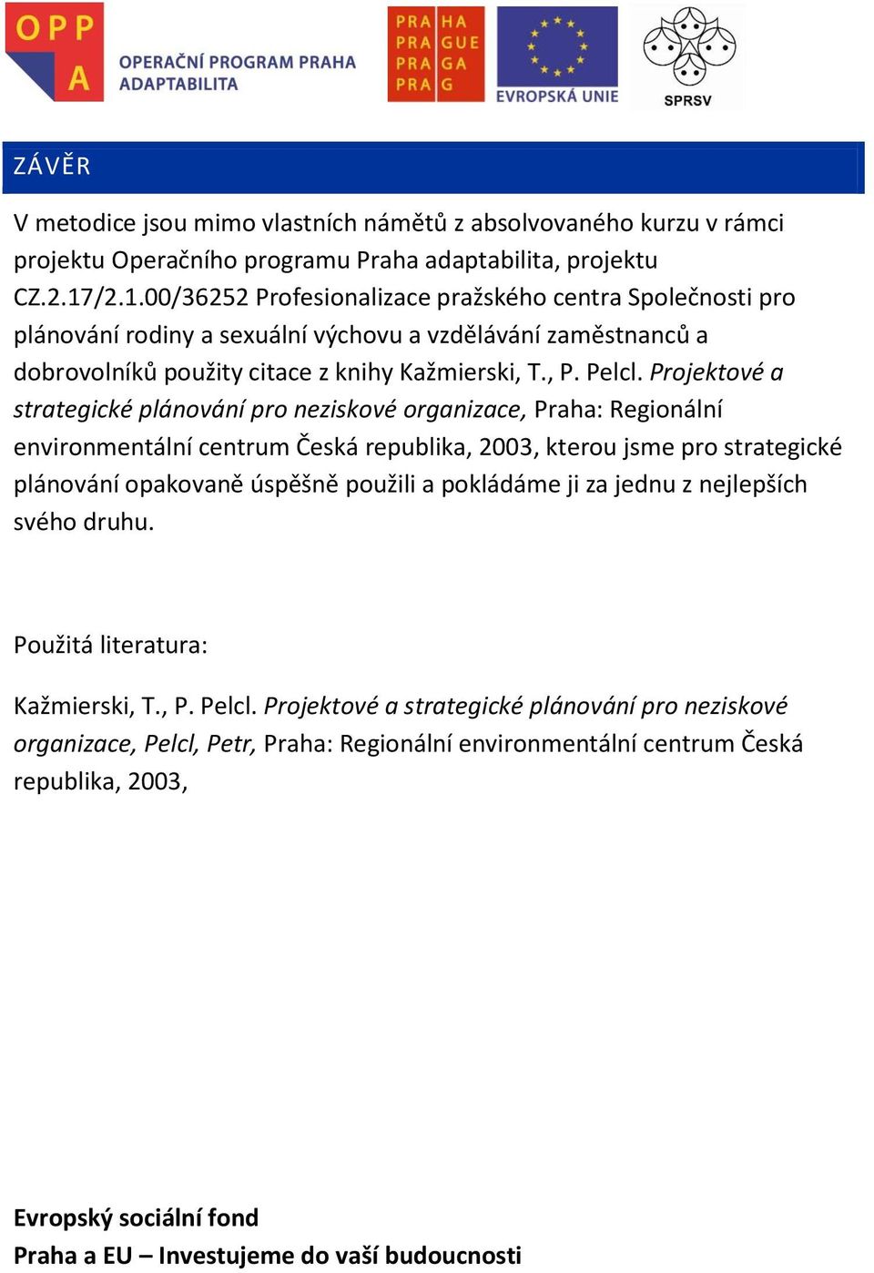 Projektové a strategické plánování pro neziskové organizace, Praha: Regionální environmentální centrum Česká republika, 2003, kterou jsme pro strategické plánování opakovaně úspěšně