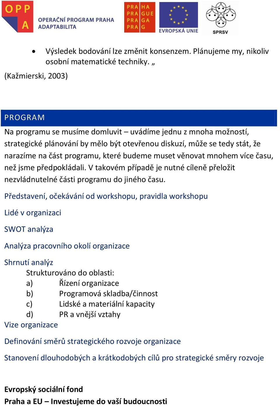 mnohem více času, než jsme předpokládali. V takovém případě je nutné cíleně přeložit nezvládnutelné části programu do jiného času.