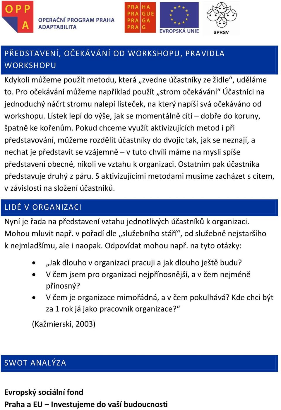 Lístek lepí do výše, jak se momentálně cítí dobře do koruny, špatně ke kořenům.