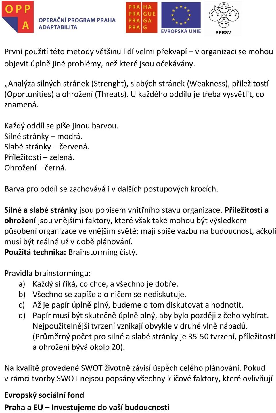 Silné stránky modrá. Slabé stránky červená. Příležitosti zelená. Ohrožení černá. Barva pro oddíl se zachovává i v dalších postupových krocích.