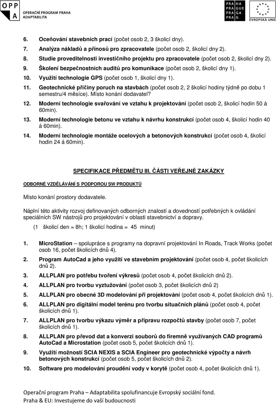 Využití technologie GPS (počet osob 1, školicí dny 1). 11. Geotechnické příčiny poruch na stavbách (počet osob 2, 2 školicí hodiny týdně po dobu 1 semestru/4 měsíce). Místo konání dodavatel? 12.