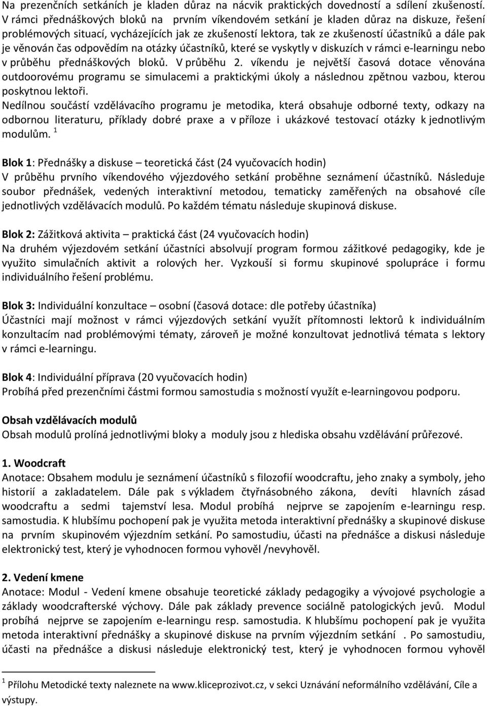 věnován čas odpovědím na otázky účastníků, které se vyskytly v diskuzích v rámci e-learningu nebo v průběhu přednáškových bloků. V průběhu 2.