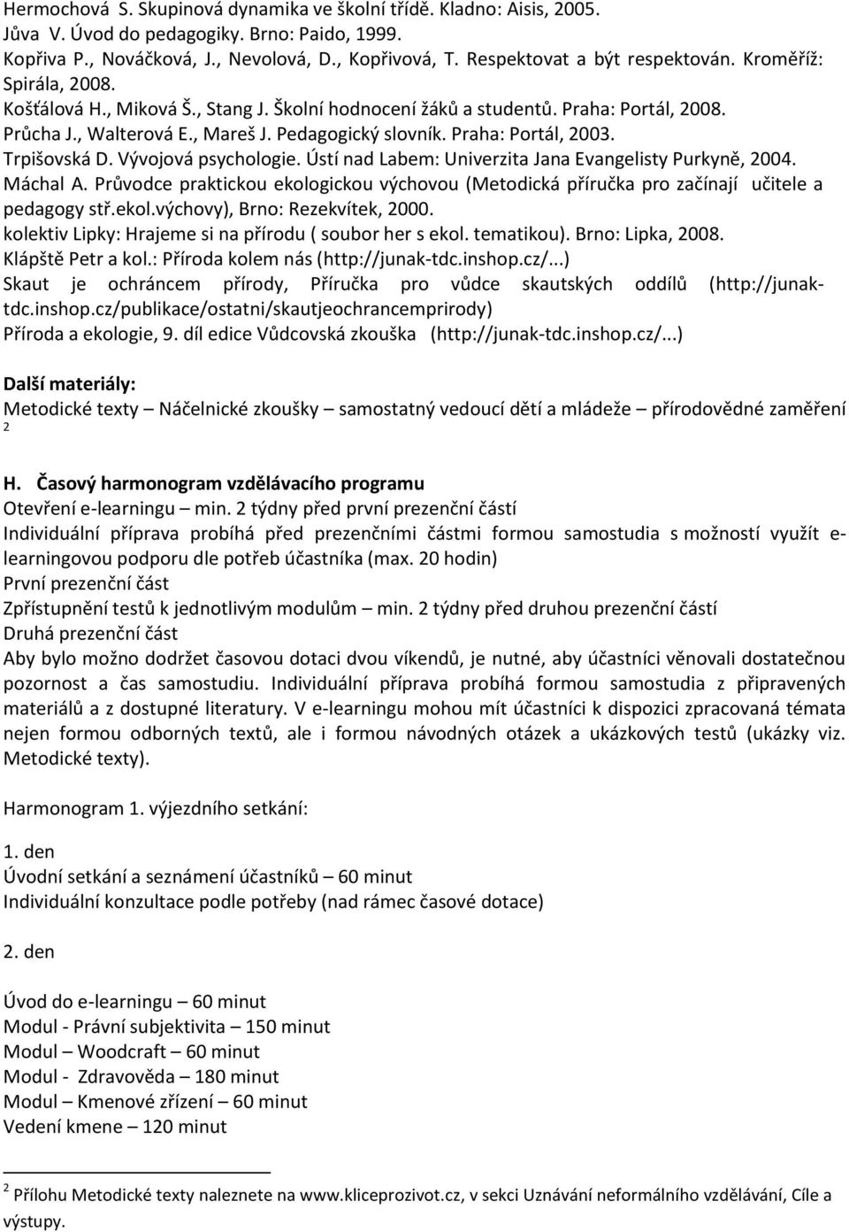 Praha: Portál, 2003. Trpišovská D. Vývojová psychologie. Ústí nad Labem: Univerzita Jana Evangelisty Purkyně, 2004. Máchal A.