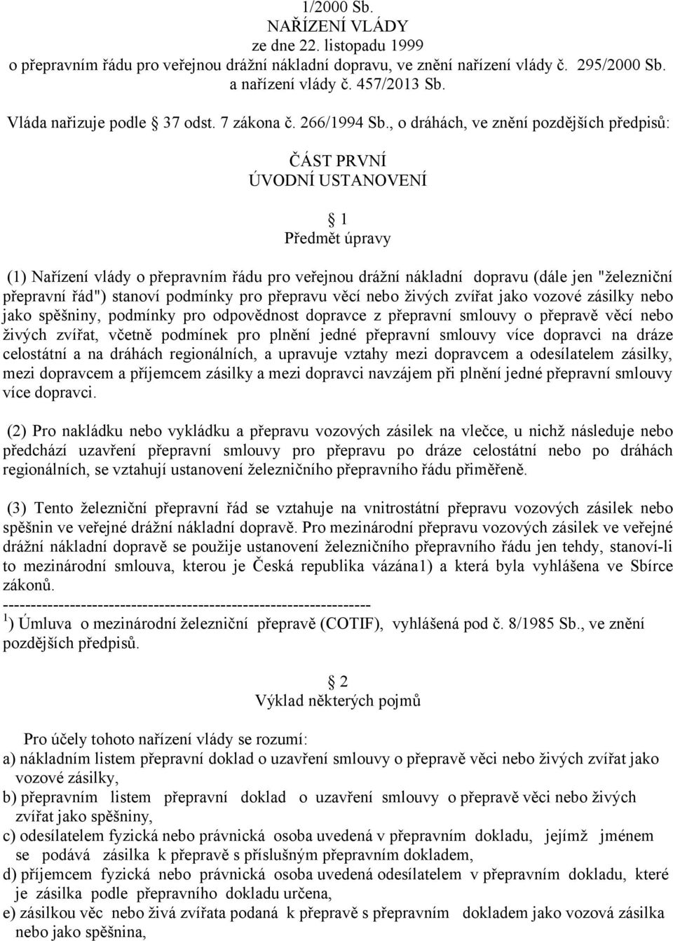 , o dráhách, ve znění pozdějších předpisů: ČÁST PRVNÍ ÚVODNÍ USTANOVENÍ 1 Předmět úpravy (1) Nařízení vlády o přepravním řádu pro veřejnou drážní nákladní dopravu (dále jen "železniční přepravní