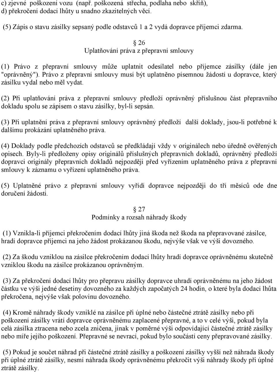 26 Uplatňování práva z přepravní smlouvy (1) Právo z přepravní smlouvy může uplatnit odesílatel nebo příjemce zásilky (dále jen "oprávněný").