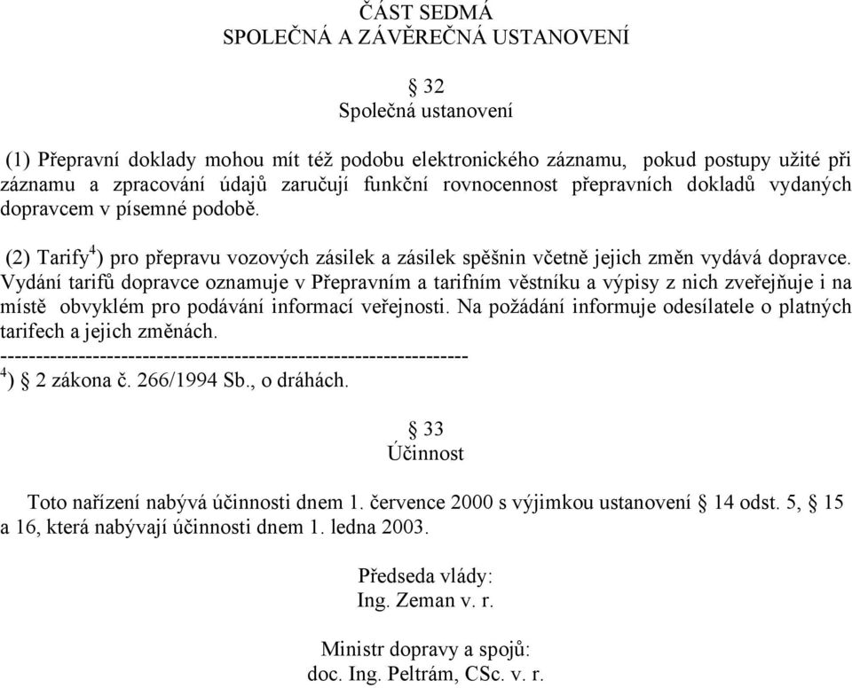 Vydání tarifů dopravce oznamuje v Přepravním a tarifním věstníku a výpisy z nich zveřejňuje i na místě obvyklém pro podávání informací veřejnosti.