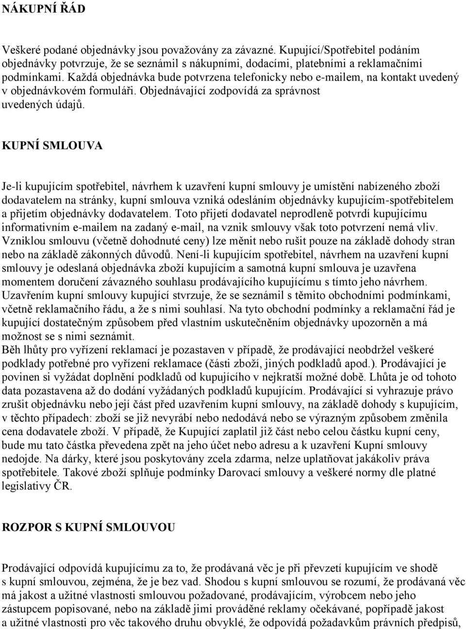 KUPNÍ SMLOUVA Je-li kupujícím spotřebitel, návrhem k uzavření kupní smlouvy je umístění nabízeného zboží dodavatelem na stránky, kupní smlouva vzniká odesláním objednávky kupujícím-spotřebitelem a