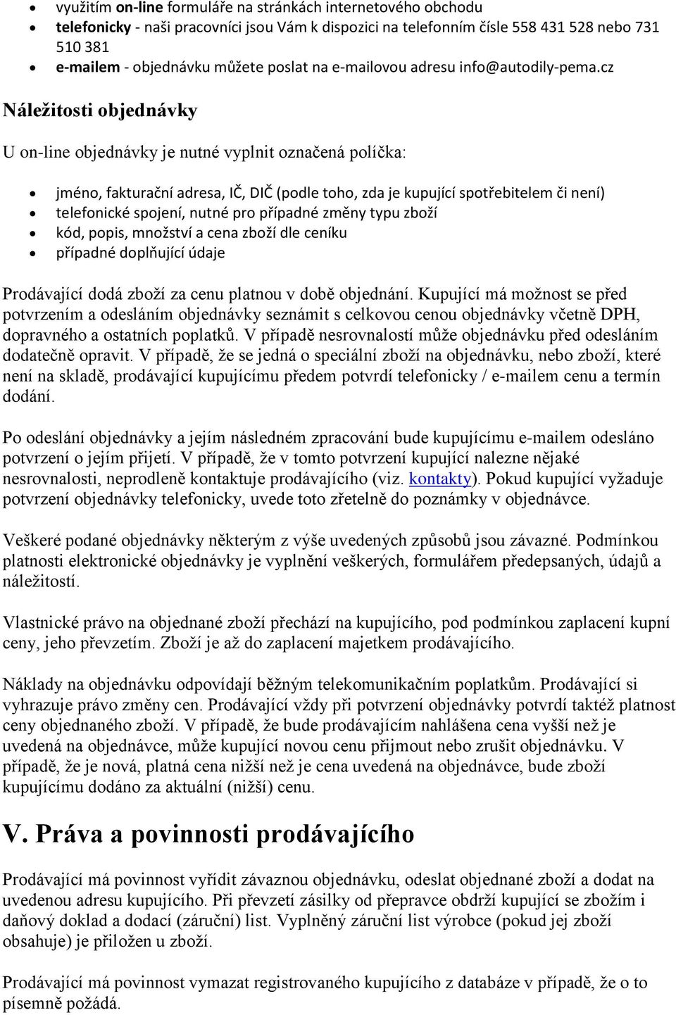 cz Náležitosti objednávky U on-line objednávky je nutné vyplnit označená políčka: jméno, fakturační adresa, IČ, DIČ (podle toho, zda je kupující spotřebitelem či není) telefonické spojení, nutné pro