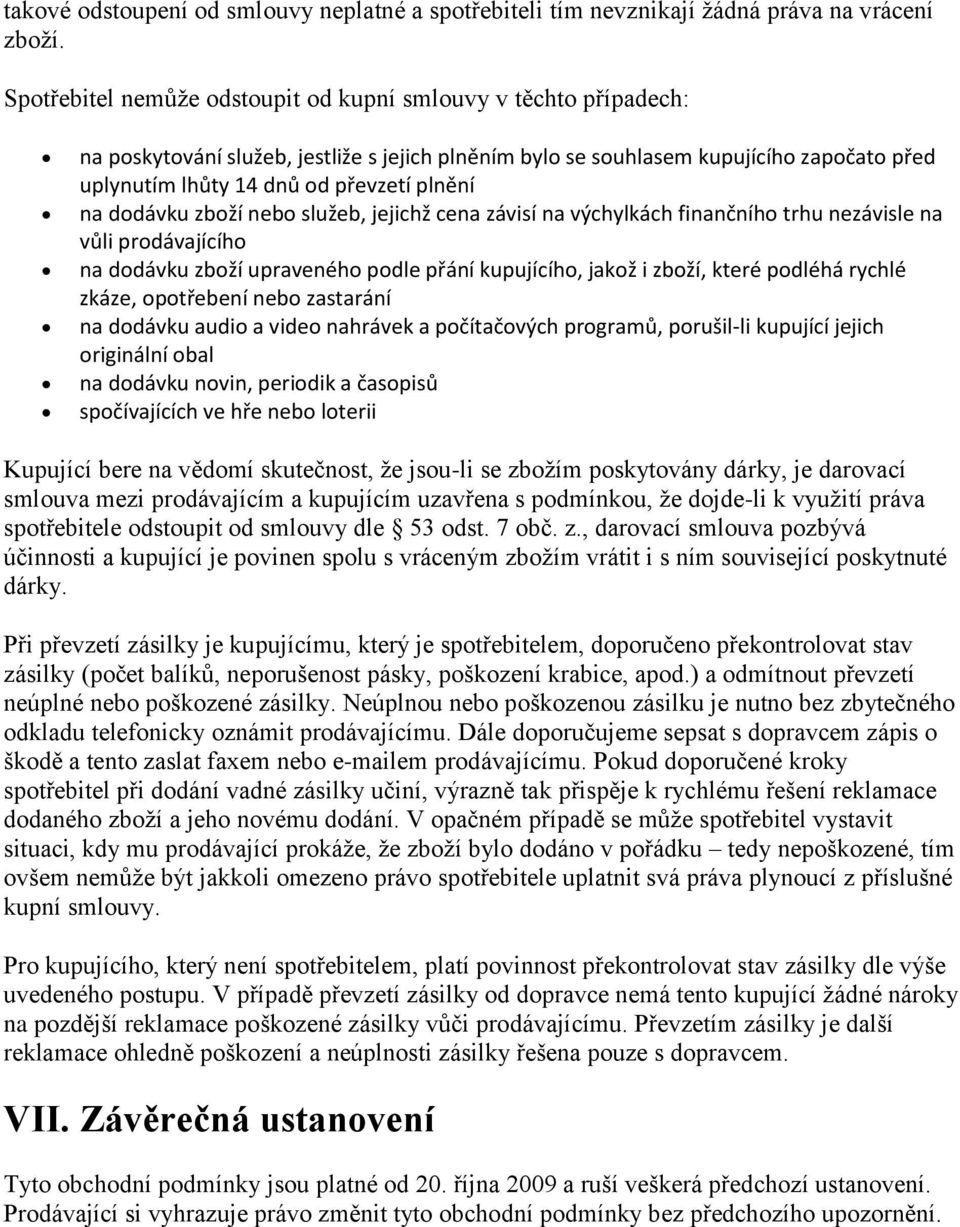 na dodávku zboží nebo služeb, jejichž cena závisí na výchylkách finančního trhu nezávisle na vůli prodávajícího na dodávku zboží upraveného podle přání kupujícího, jakož i zboží, které podléhá rychlé