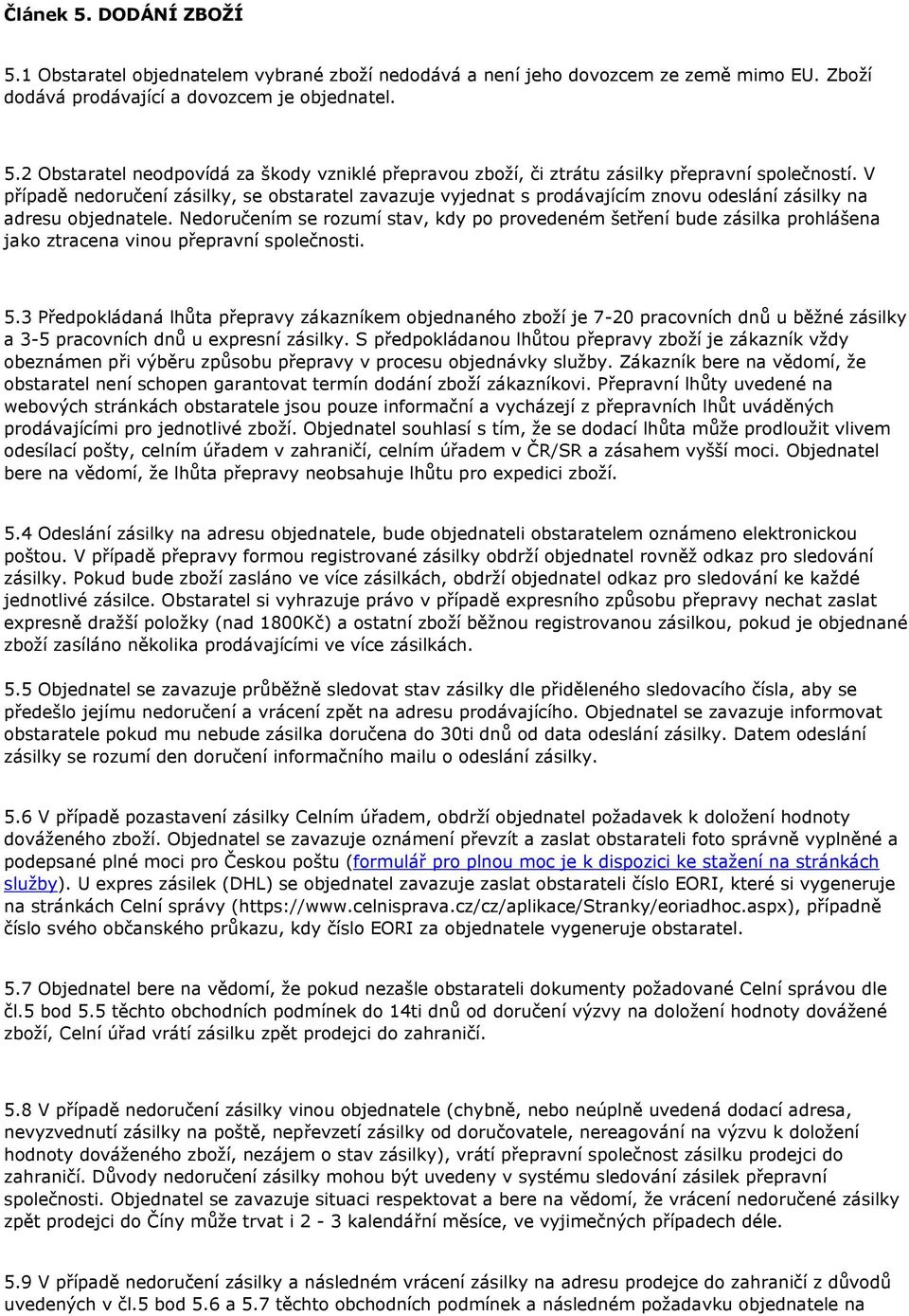 Nedoručením se rozumí stav, kdy po provedeném šetření bude zásilka prohlášena jako ztracena vinou přepravní společnosti. 5.