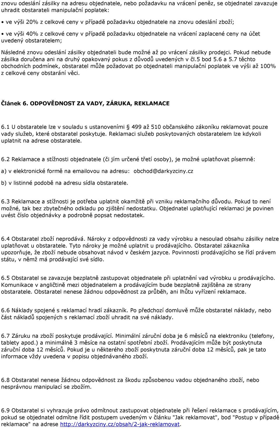 bude možné až po vrácení zásilky prodejci. Pokud nebude zásilka doručena ani na druhý opakovaný pokus z důvodů uvedených v čl.5 bod 5.6 a 5.
