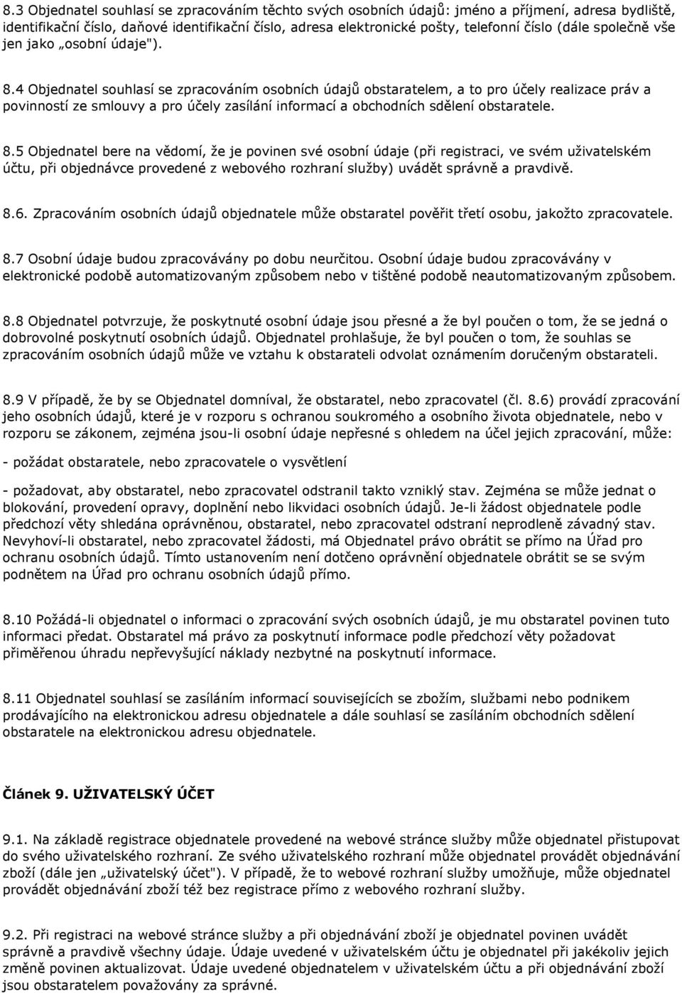 4 Objednatel souhlasí se zpracováním osobních údajů obstaratelem, a to pro účely realizace práv a povinností ze smlouvy a pro účely zasílání informací a obchodních sdělení obstaratele. 8.