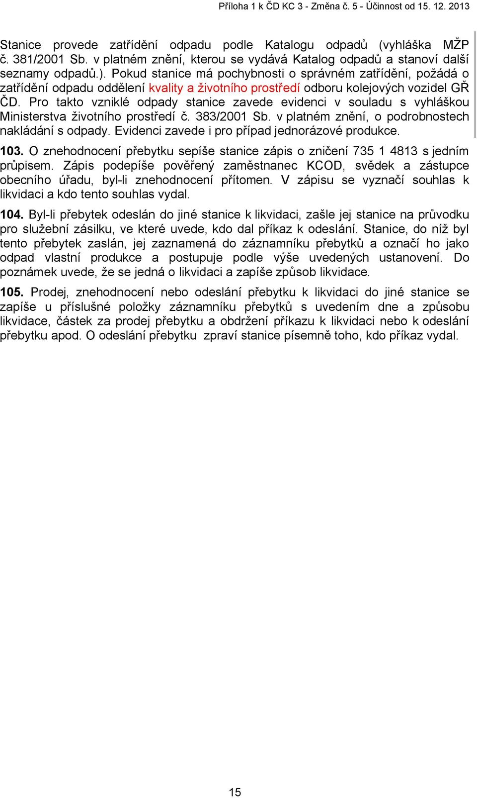 Pro takto vzniklé odpady stanice zavede evidenci v souladu s vyhláškou Ministerstva životního prostředí č. 383/2001 Sb. v platném znění, o podrobnostech nakládání s odpady.