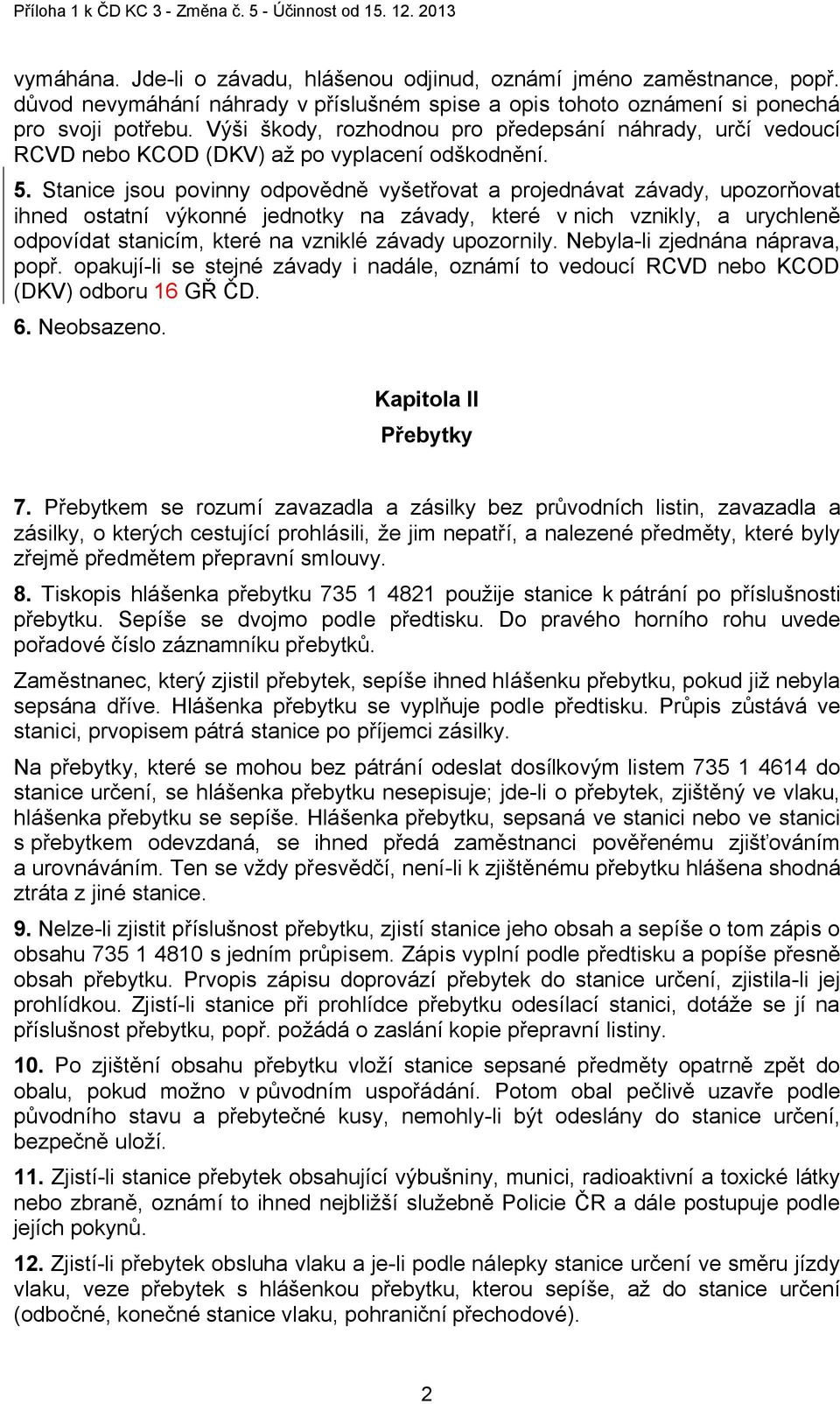 Stanice jsou povinny odpovědně vyšetřovat a projednávat závady, upozorňovat ihned ostatní výkonné jednotky na závady, které v nich vznikly, a urychleně odpovídat stanicím, které na vzniklé závady