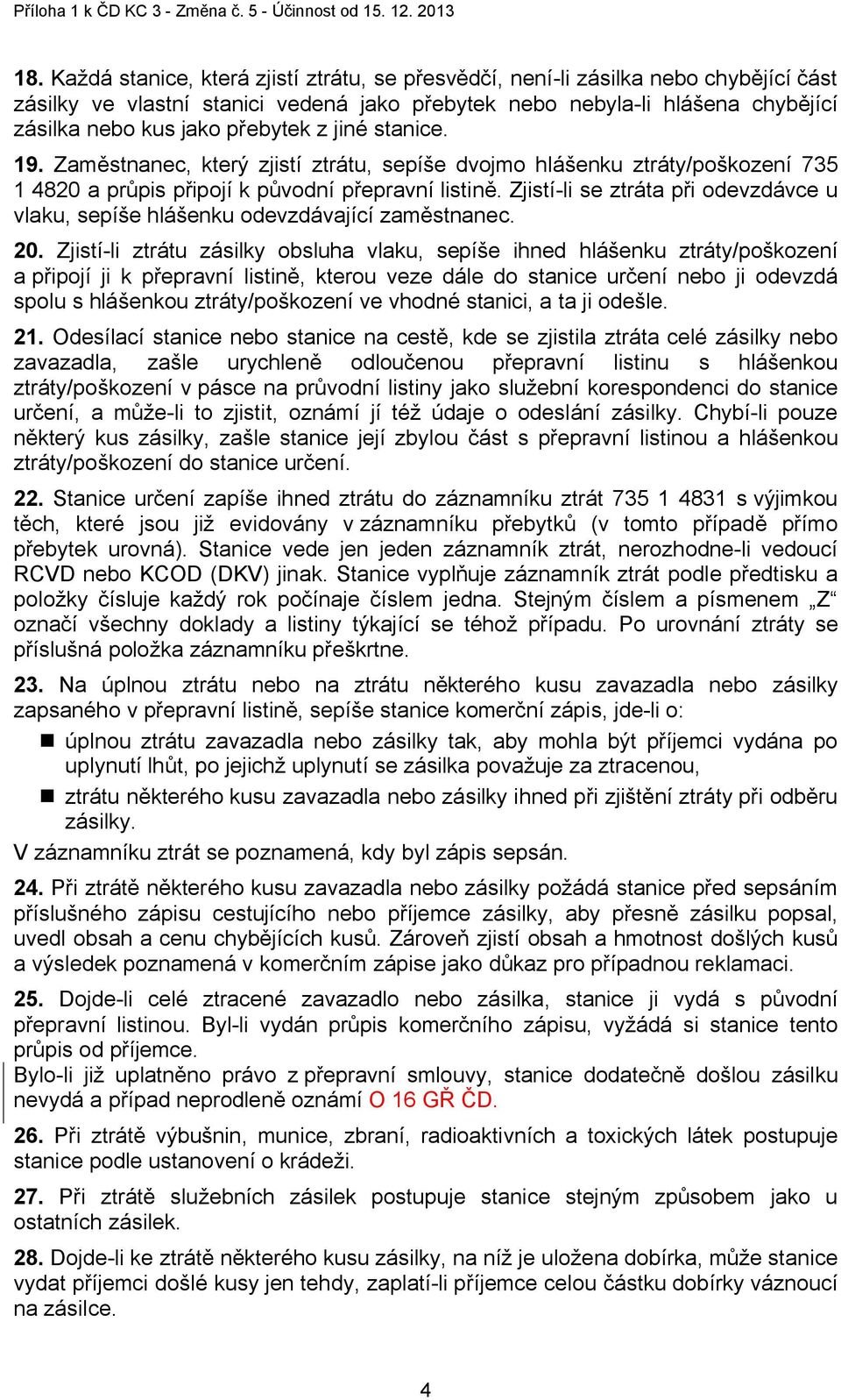 Zjistí-li se ztráta při odevzdávce u vlaku, sepíše hlášenku odevzdávající zaměstnanec. 20.
