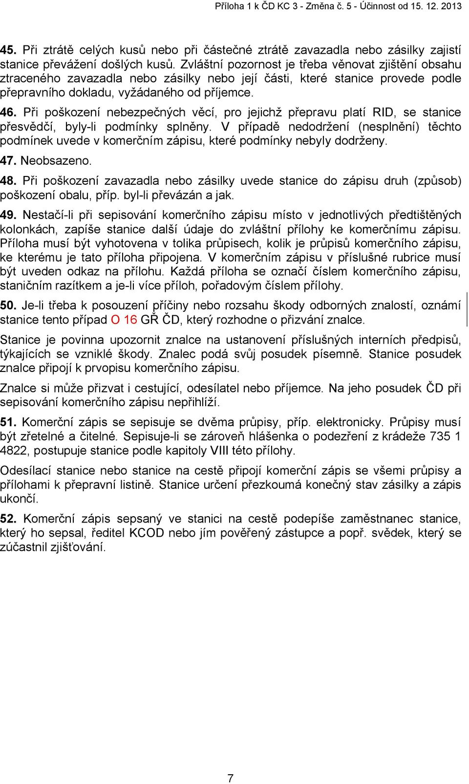 Při poškození nebezpečných věcí, pro jejichž přepravu platí RID, se stanice přesvědčí, byly-li podmínky splněny.