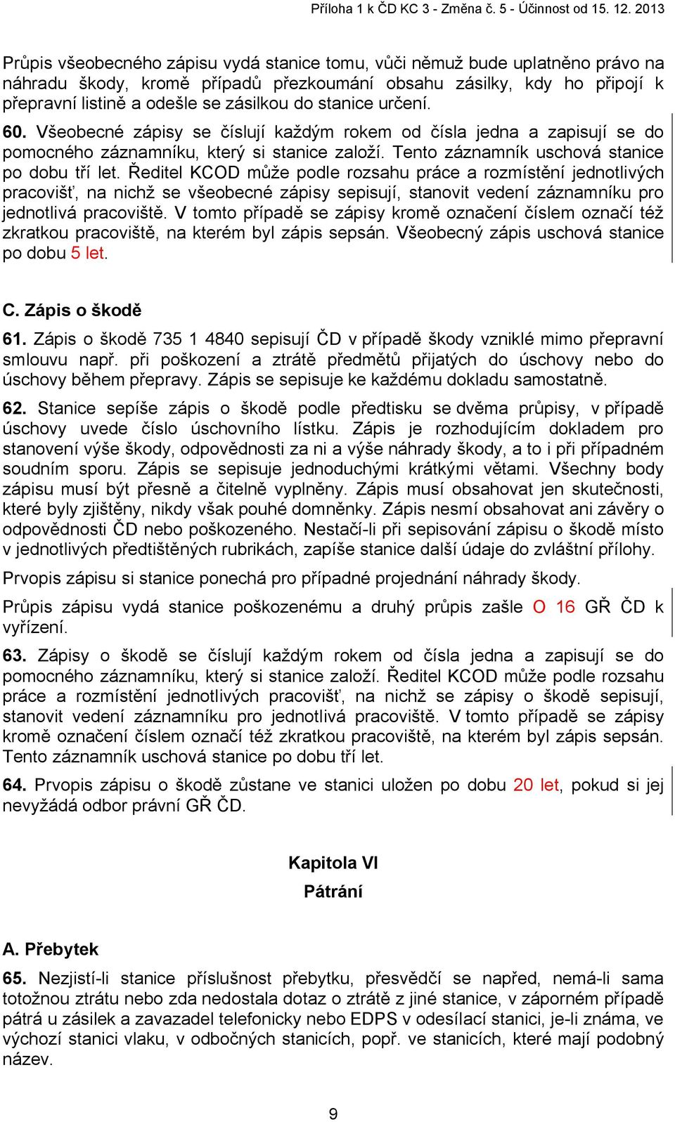 Ředitel KCOD může podle rozsahu práce a rozmístění jednotlivých pracovišť, na nichž se všeobecné zápisy sepisují, stanovit vedení záznamníku pro jednotlivá pracoviště.