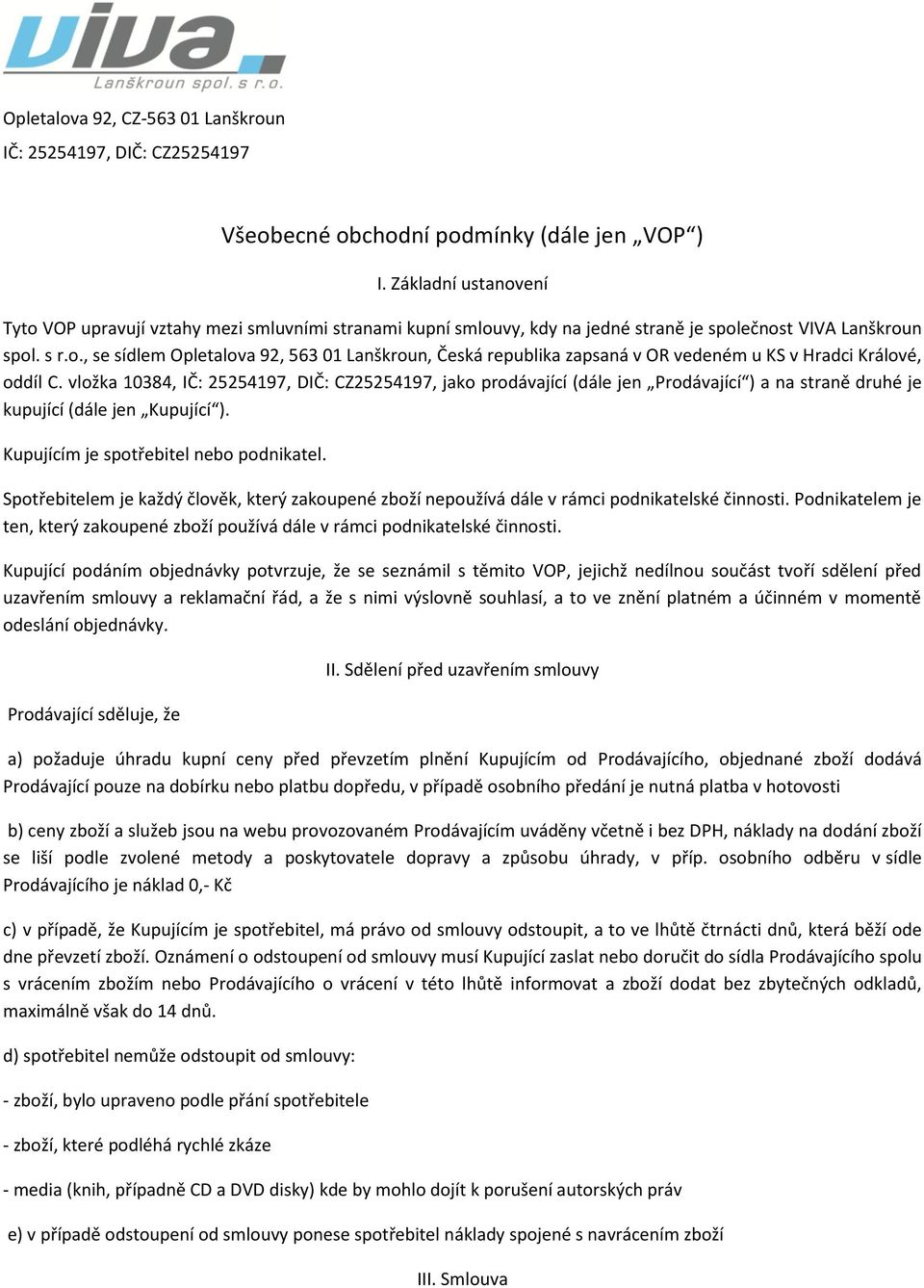 vložka 10384, IČ: 25254197, DIČ: CZ25254197, jako prodávající (dále jen Prodávající ) a na straně druhé je kupující (dále jen Kupující ). Kupujícím je spotřebitel nebo podnikatel.