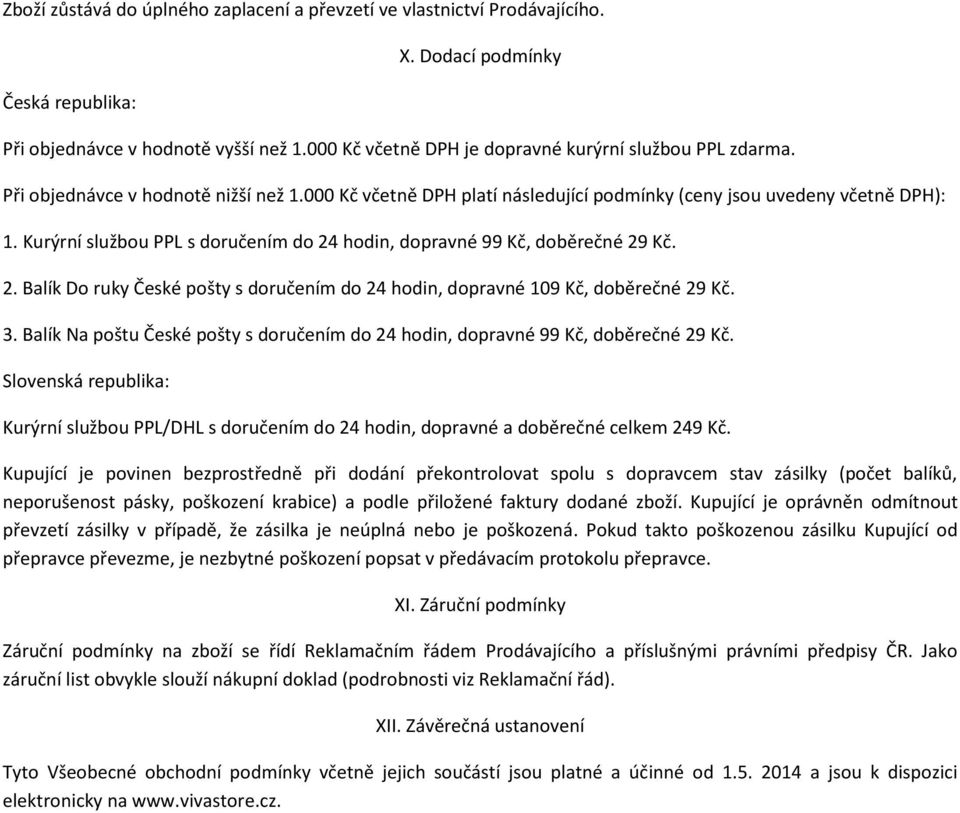 Kurýrní službou PPL s doručením do 24 hodin, dopravné 99 Kč, doběrečné 29 Kč. 2. Balík Do ruky České pošty s doručením do 24 hodin, dopravné 109 Kč, doběrečné 29 Kč. 3.