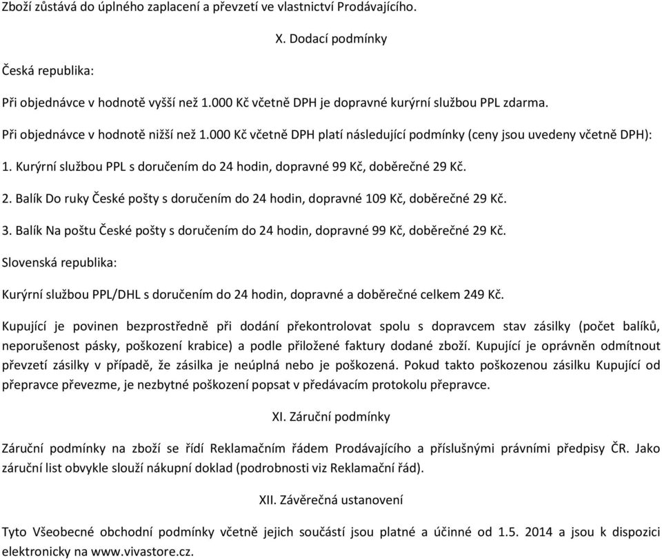 Kurýrní službou PPL s doručením do 24 hodin, dopravné 99 Kč, doběrečné 29 Kč. 2. Balík Do ruky České pošty s doručením do 24 hodin, dopravné 109 Kč, doběrečné 29 Kč. 3.