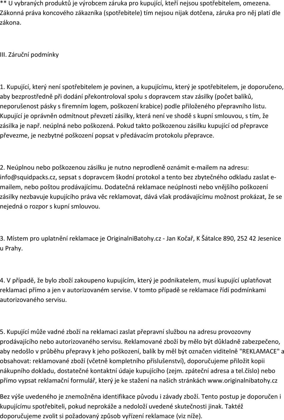 Kupující, který není spotřebitelem je povinen, a kupujícímu, který je spotřebitelem, je doporučeno, aby bezprostředně při dodání překontroloval spolu s dopravcem stav zásilky (počet balíků,