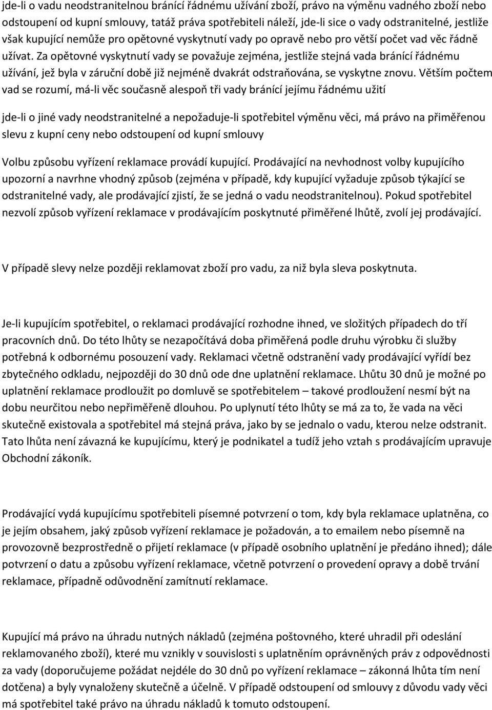 Za opětovné vyskytnutí vady se považuje zejména, jestliže stejná vada bránící řádnému užívání, jež byla v záruční době již nejméně dvakrát odstraňována, se vyskytne znovu.