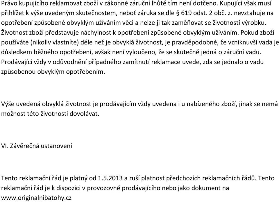 Pokud zboží používáte (nikoliv vlastníte) déle než je obvyklá životnost, je pravděpodobné, že vzniknuvší vada je důsledkem běžného opotřebení, avšak není vyloučeno, že se skutečně jedná o záruční