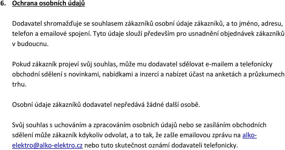 Pokud zákazník projeví svůj souhlas, může mu dodavatel sdělovat e-mailem a telefonicky obchodní sdělení s novinkami, nabídkami a inzercí a nabízet účast na anketách a