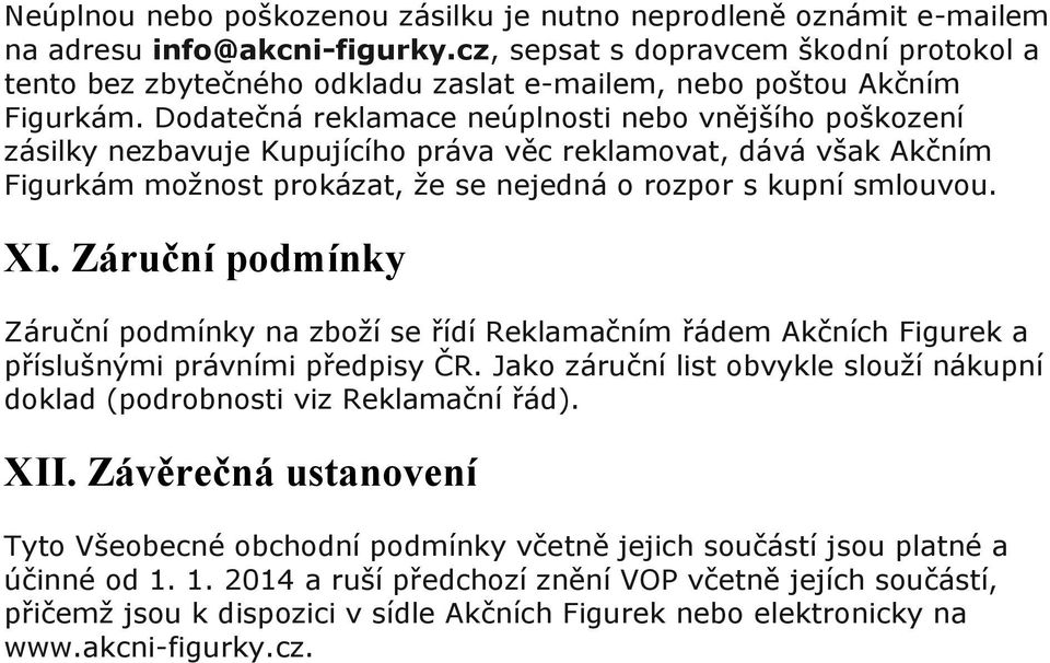 Dodatečná reklamace neúplnosti nebo vnějšího poškození zásilky nezbavuje Kupujícího práva věc reklamovat, dává však Akčním Figurkám možnost prokázat, že se nejedná o rozpor s kupní smlouvou. XI.