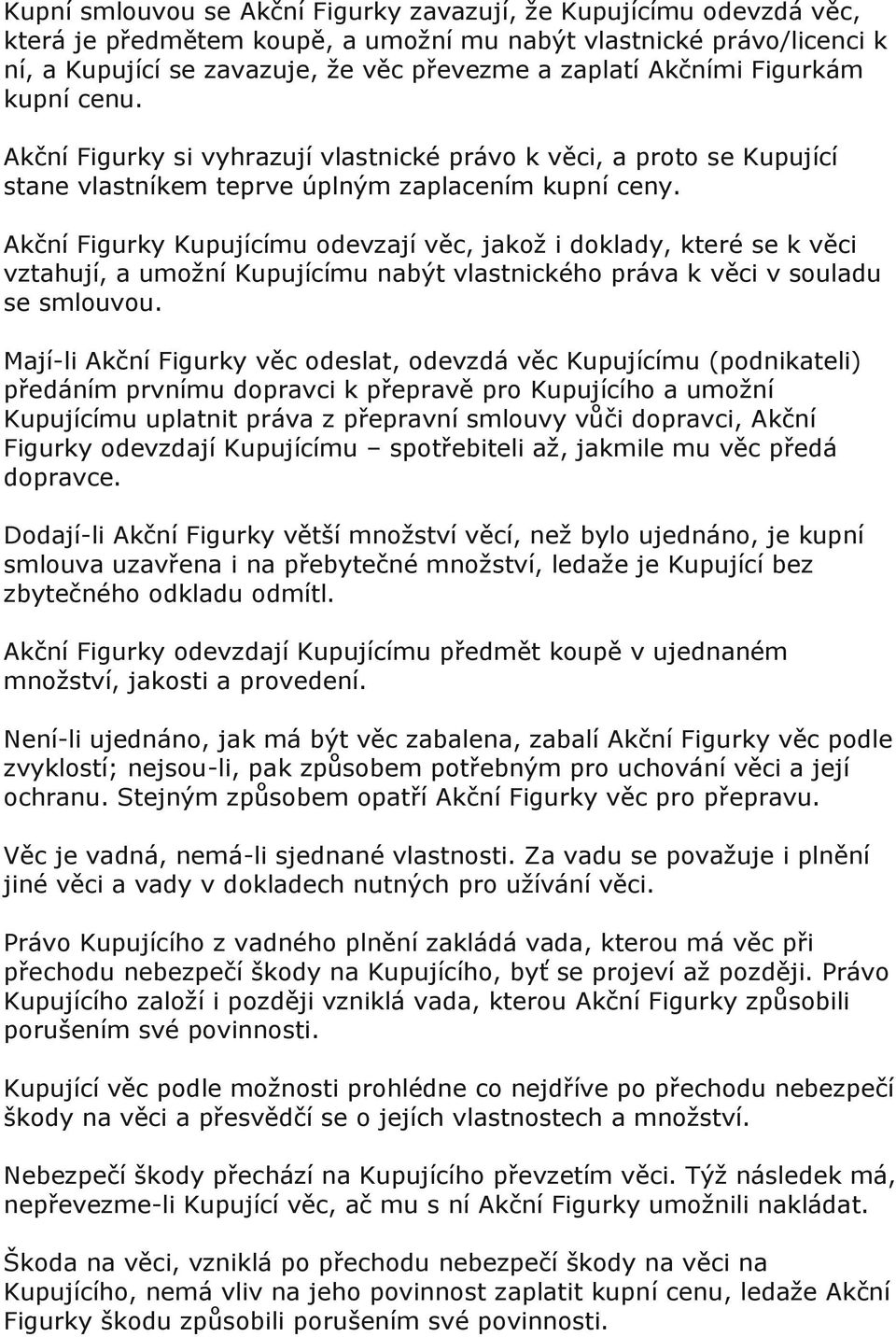 Akční Figurky Kupujícímu odevzají věc, jakož i doklady, které se k věci vztahují, a umožní Kupujícímu nabýt vlastnického práva k věci v souladu se smlouvou.