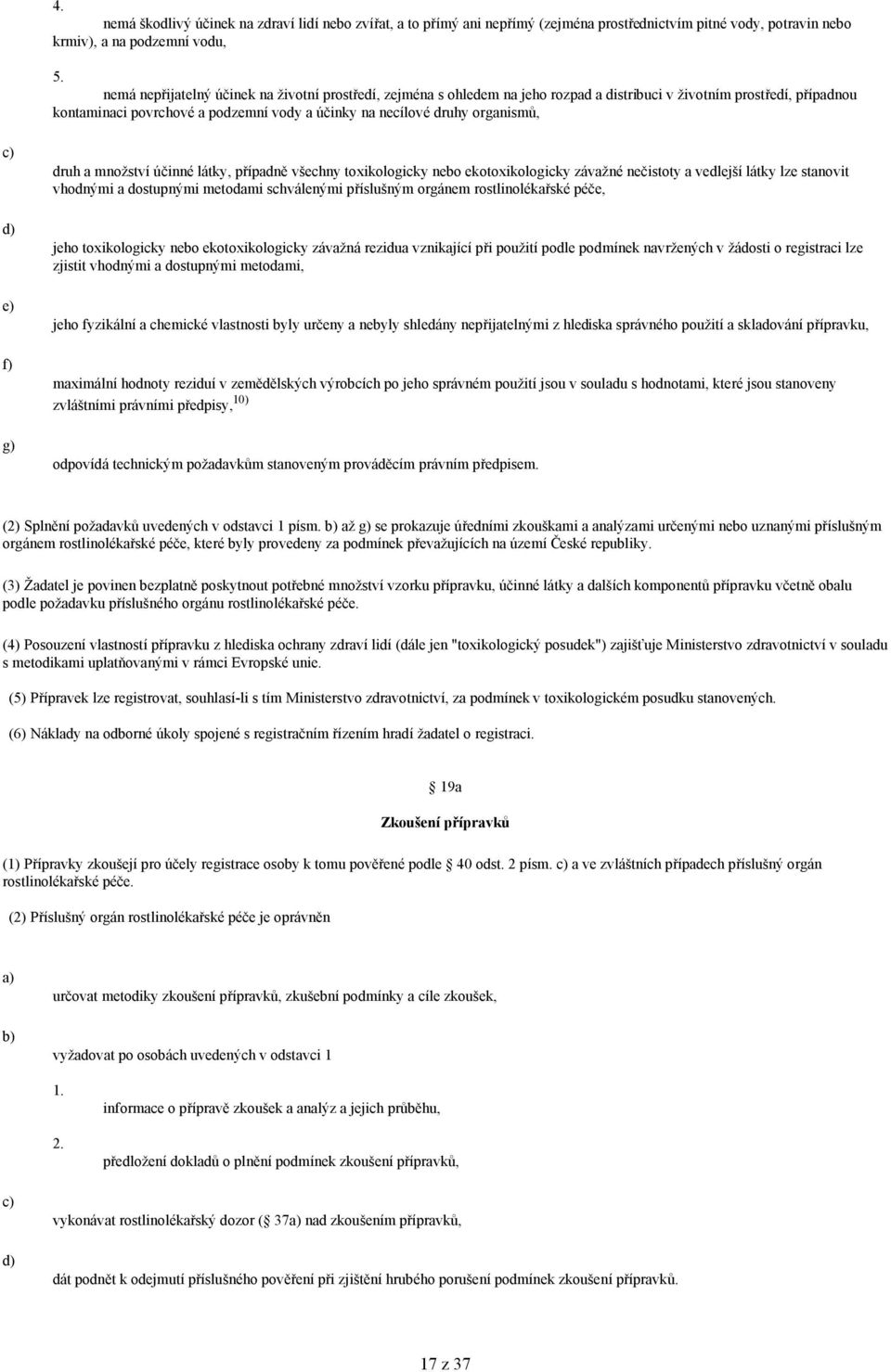 organismů, e) f) g) druh a množství účinné látky, případně všechny toxikologicky nebo ekotoxikologicky závažné nečistoty a vedlejší látky lze stanovit vhodnými a dostupnými metodami schválenými