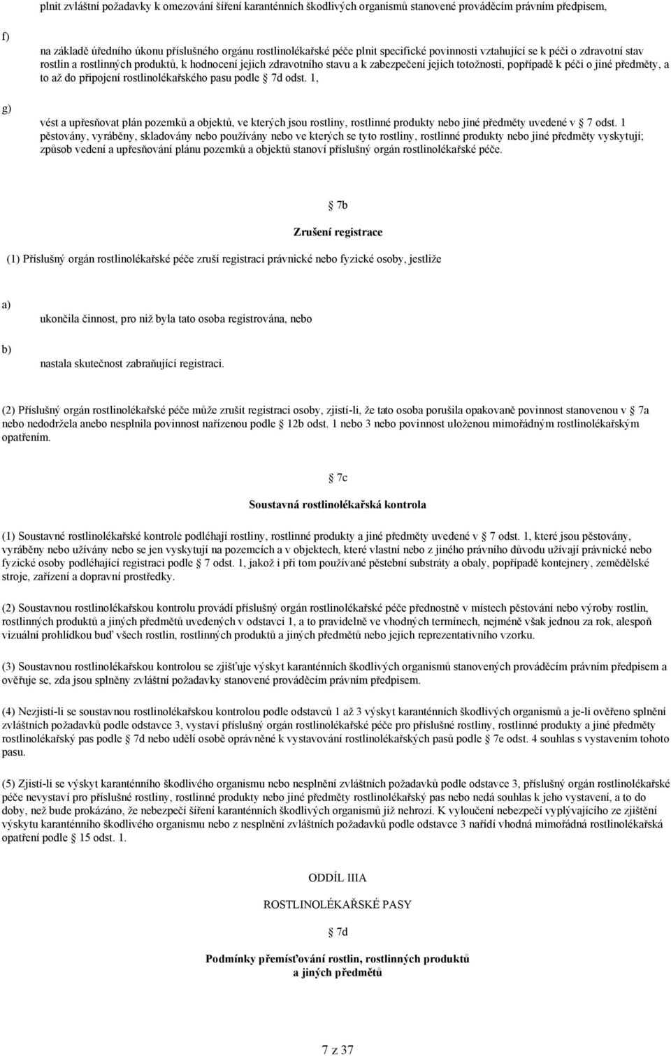 předměty, a to až do připojení rostlinolékařského pasu podle 7d odst. 1, vést a upřesňovat plán pozemků a objektů, ve kterých jsou rostliny, rostlinné produkty nebo jiné předměty uvedené v 7 odst.