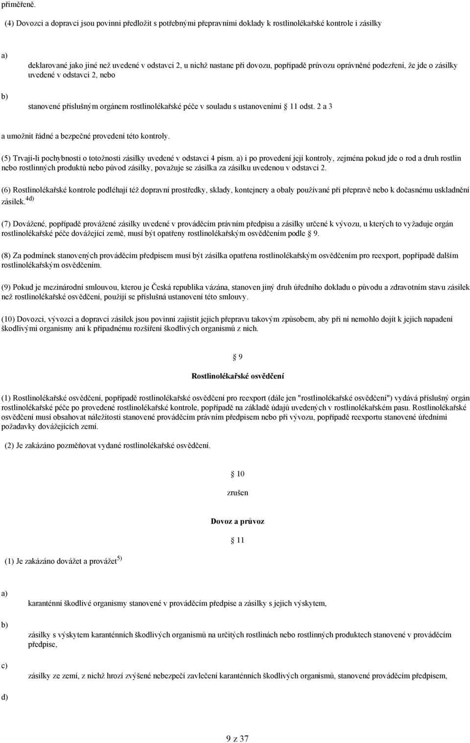 popřípadě průvozu oprávněné podezření, že jde o zásilky uvedené v odstavci 2, nebo stanovené příslušným orgánem rostlinolékařské péče v souladu s ustanoveními 11 odst.