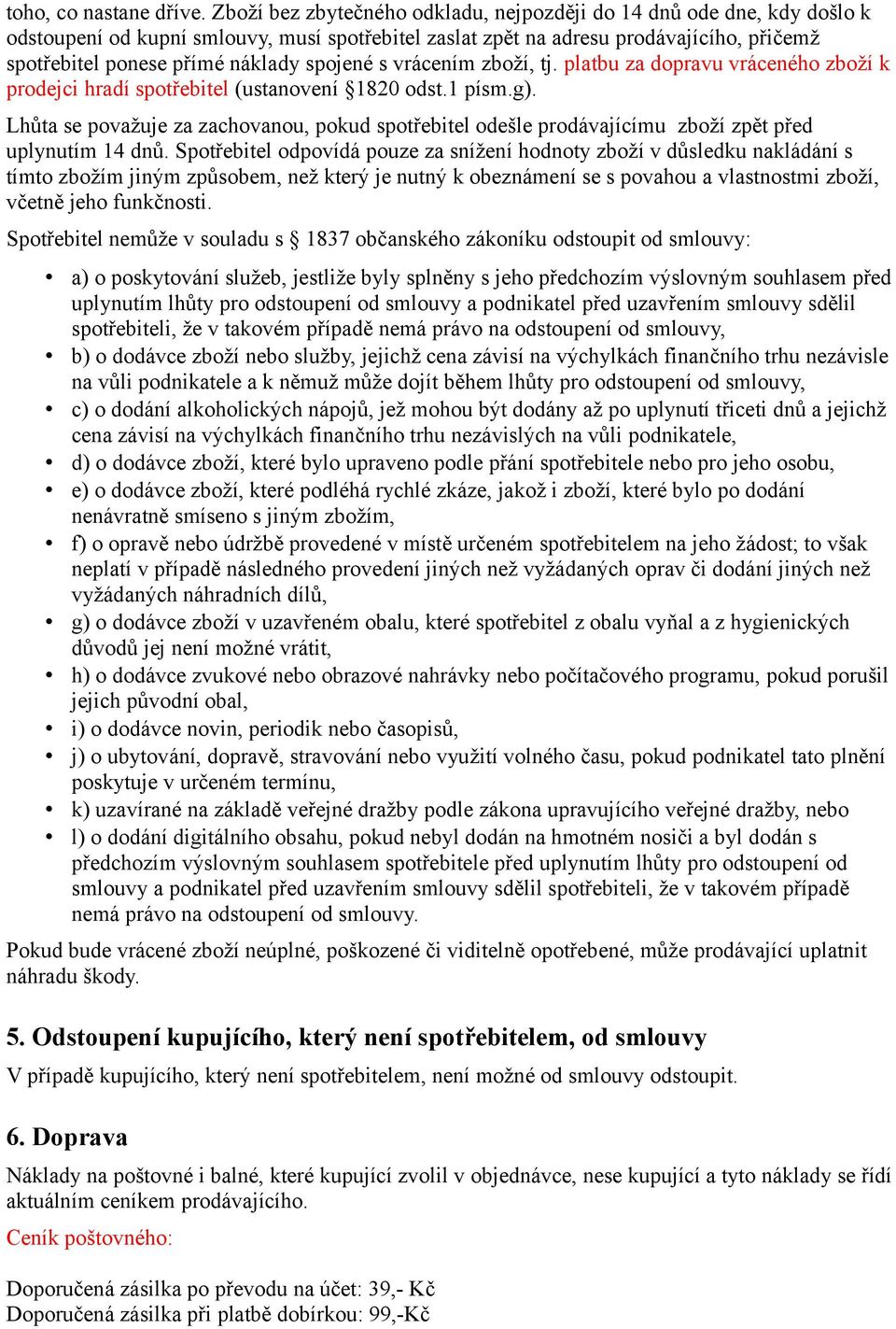 spojené s vrácením zboží, tj. platbu za dopravu vráceného zboží k prodejci hradí spotřebitel (ustanovení 1820 odst.1 písm.g).