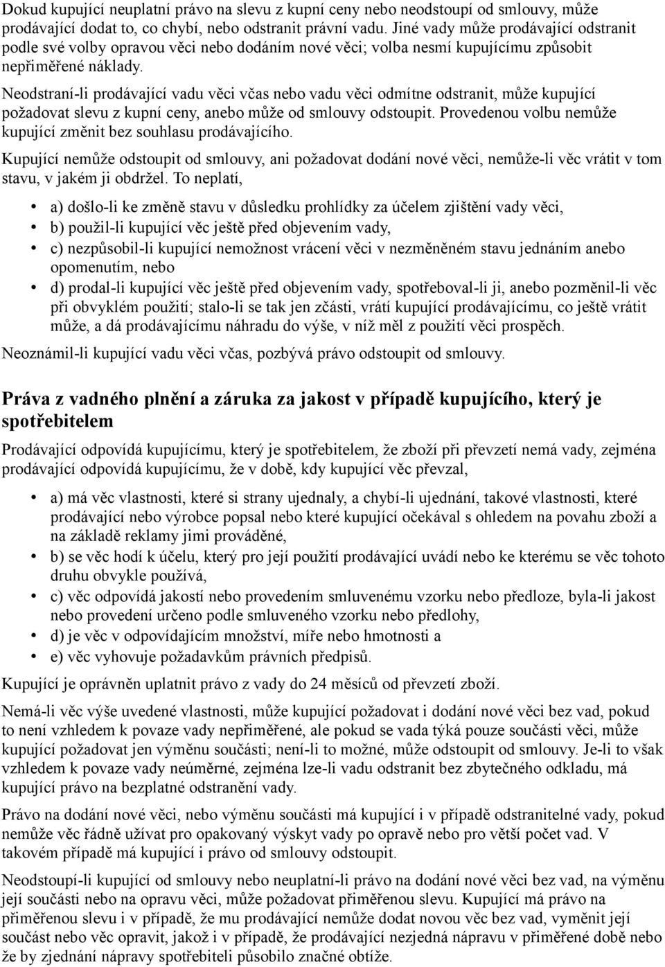 Neodstraní-li prodávající vadu věci včas nebo vadu věci odmítne odstranit, může kupující požadovat slevu z kupní ceny, anebo může od smlouvy odstoupit.