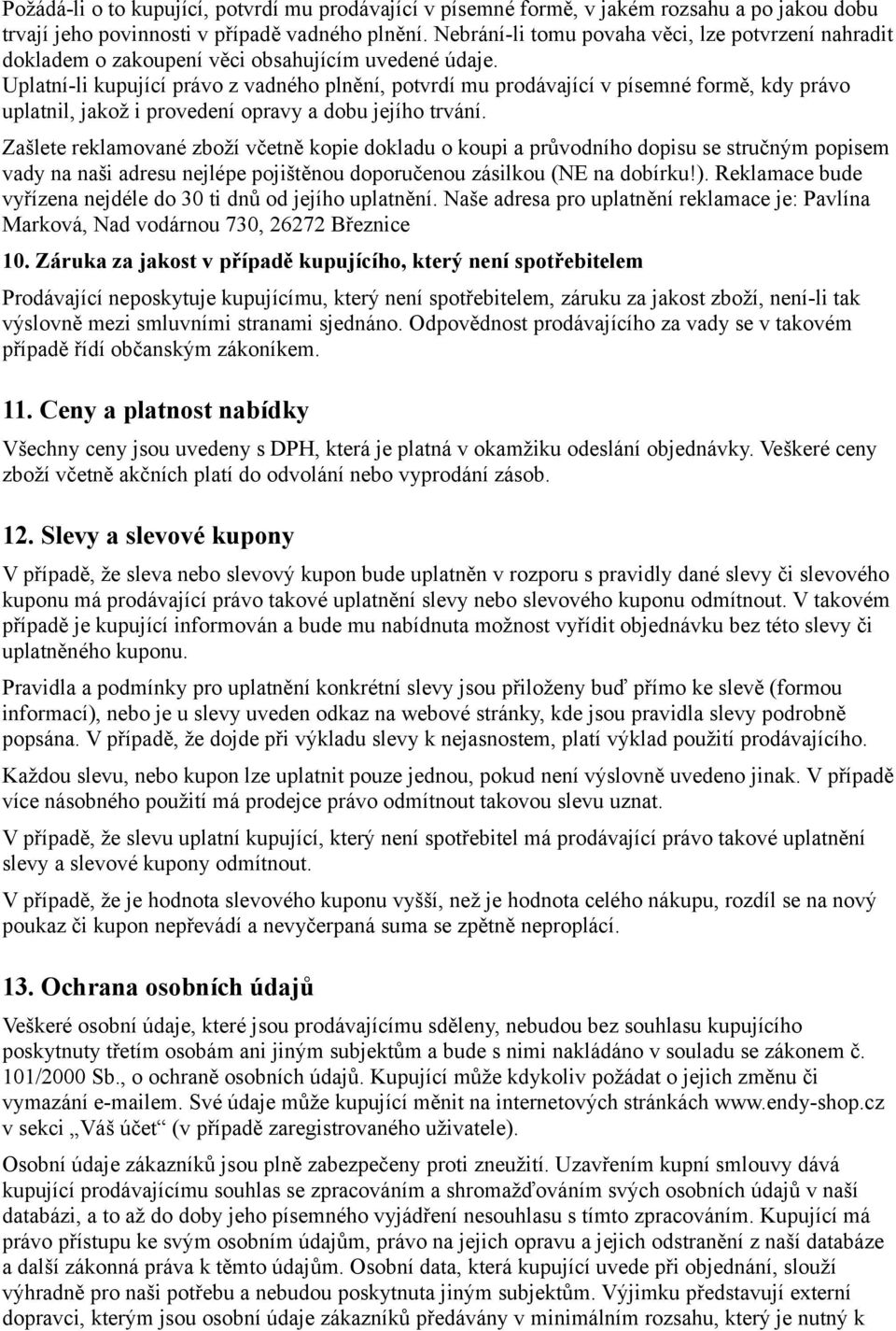 Uplatní-li kupující právo z vadného plnění, potvrdí mu prodávající v písemné formě, kdy právo uplatnil, jakož i provedení opravy a dobu jejího trvání.