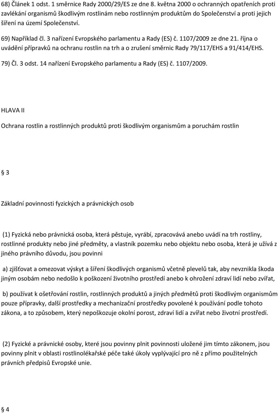 3 nařízení Evropského parlamentu a Rady (ES) č. 1107/2009 ze dne 21. října o uvádění přípravků na ochranu rostlin na trh a o zrušení směrnic Rady 79/117/EHS a 91/414/EHS. 79) Čl. 3 odst.