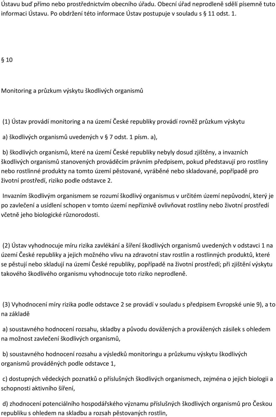 a), b) škodlivých organismů, které na území České republiky nebyly dosud zjištěny, a invazních škodlivých organismů stanovených prováděcím právním předpisem, pokud představují pro rostliny nebo