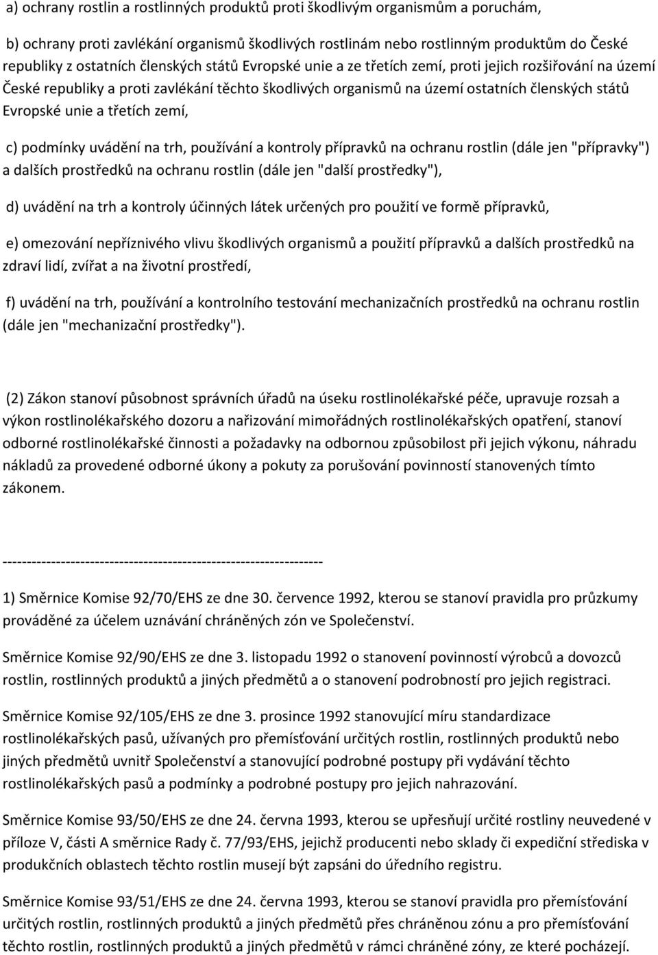 třetích zemí, c) podmínky uvádění na trh, používání a kontroly přípravků na ochranu rostlin (dále jen "přípravky") a dalších prostředků na ochranu rostlin (dále jen "další prostředky"), d) uvádění na