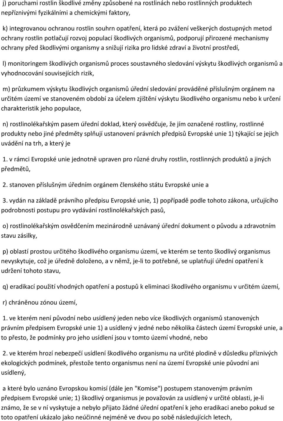 a životní prostředí, l) monitoringem škodlivých organismů proces soustavného sledování výskytu škodlivých organismů a vyhodnocování souvisejících rizik, m) průzkumem výskytu škodlivých organismů