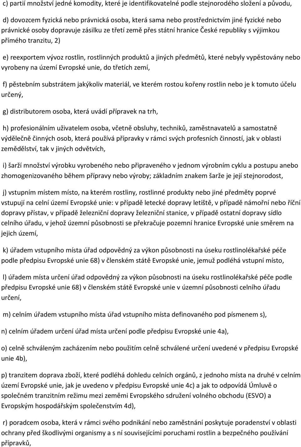 vypěstovány nebo vyrobeny na území Evropské unie, do třetích zemí, f) pěstebním substrátem jakýkoliv materiál, ve kterém rostou kořeny rostlin nebo je k tomuto účelu určený, g) distributorem osoba,