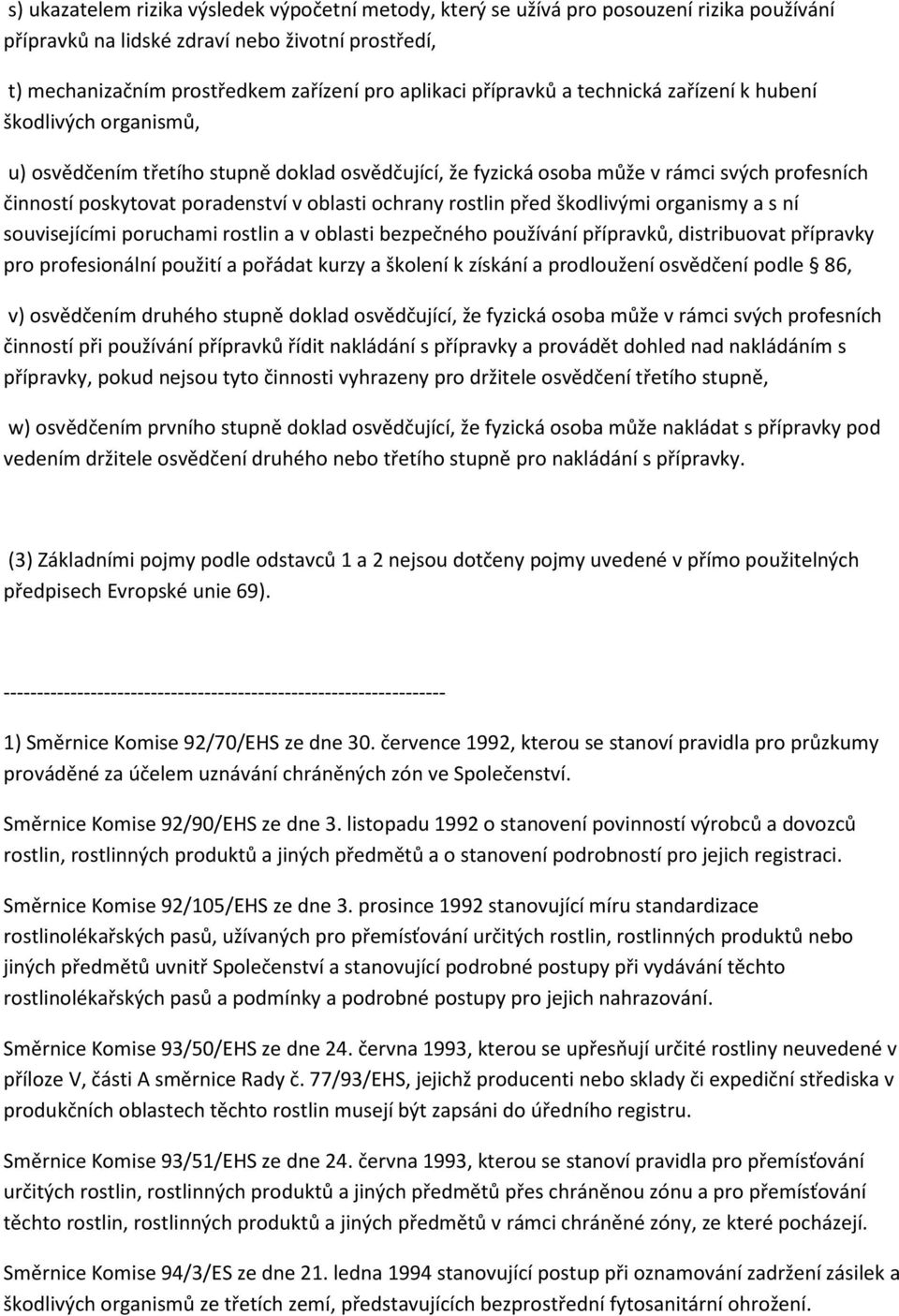 ochrany rostlin před škodlivými organismy a s ní souvisejícími poruchami rostlin a v oblasti bezpečného používání přípravků, distribuovat přípravky pro profesionální použití a pořádat kurzy a školení