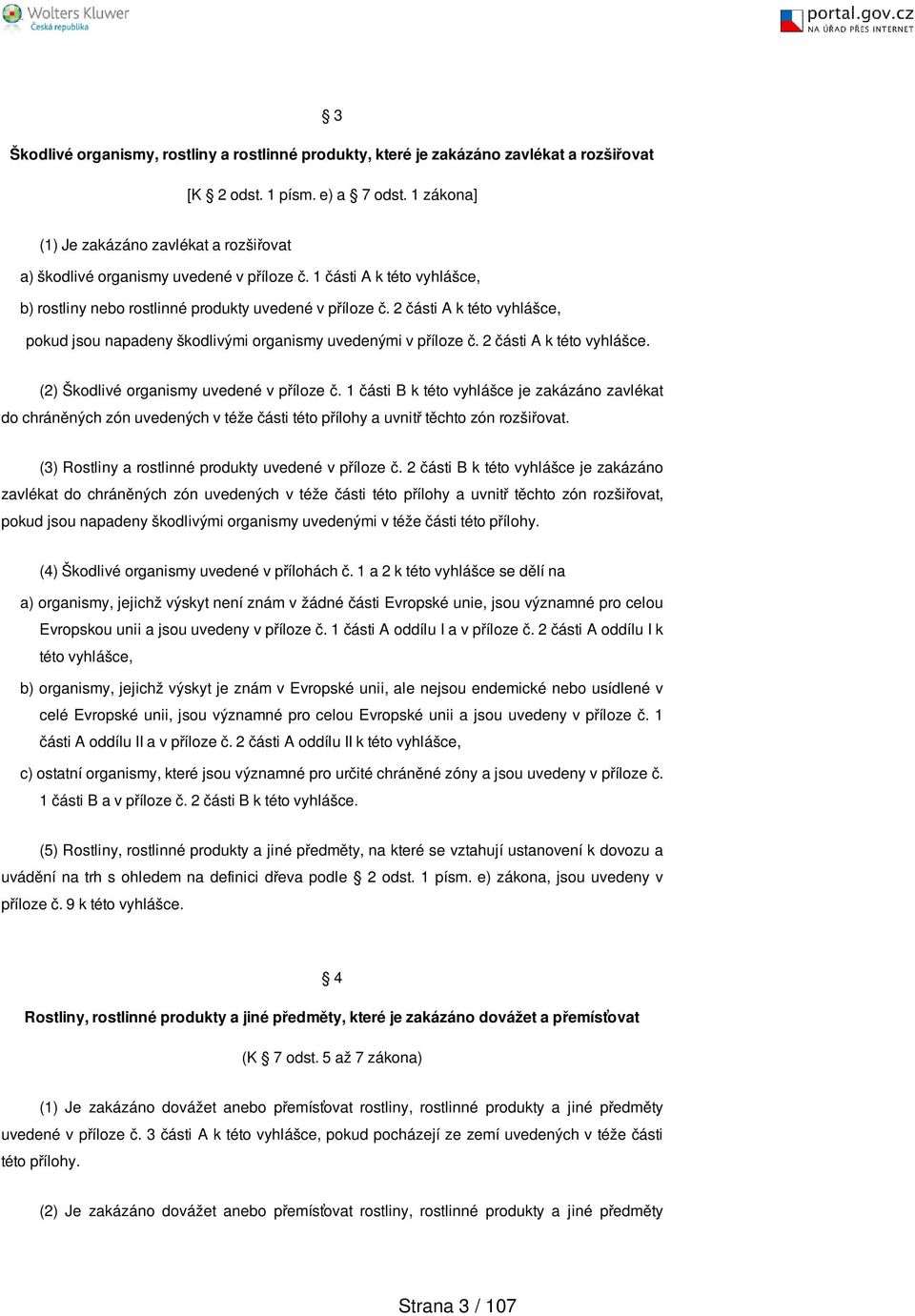 2 části A k této vyhlášce, pokud jsou napadeny škodlivými organismy uvedenými v příloze č. 2 části A k této vyhlášce. (2) Škodlivé organismy uvedené v příloze č.