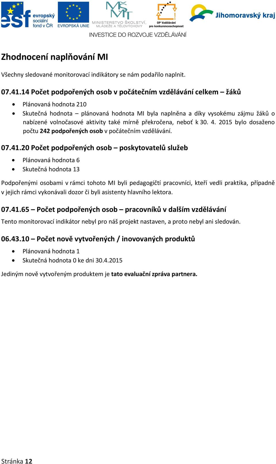 mírně překročena, neboť k 30. 4. 2015 bylo dosaženo počtu 242 podpořených osob v počátečním vzdělávání. 07.41.