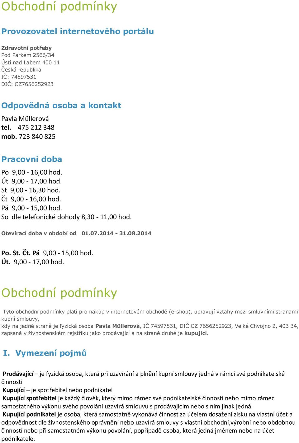 Otevírací doba v období od 01.07.2014-31.08.2014 Po. St. Čt. Pá 9,00-15,00 hod. Út. 9,00-17,00 hod.