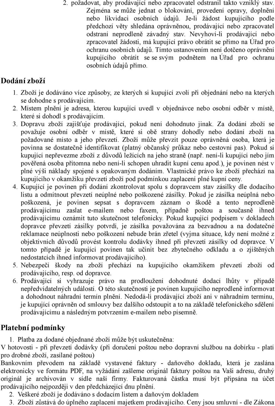 Nevyhoví-li prodávající nebo zpracovatel žádosti, má kupující právo obrátit se přímo na Úřad pro ochranu osobních údajů.