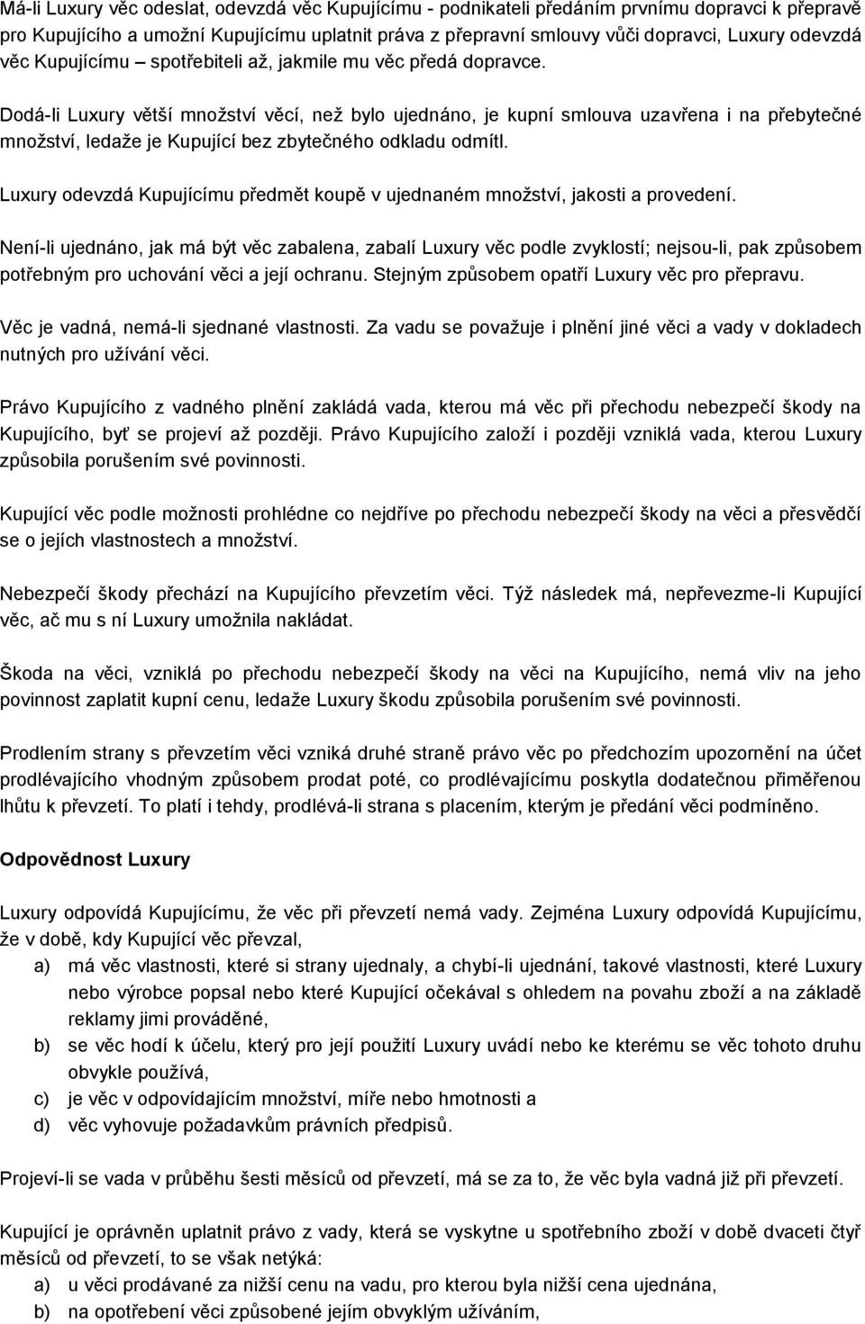 Dodá-li Luxury větší množství věcí, než bylo ujednáno, je kupní smlouva uzavřena i na přebytečné množství, ledaže je Kupující bez zbytečného odkladu odmítl.