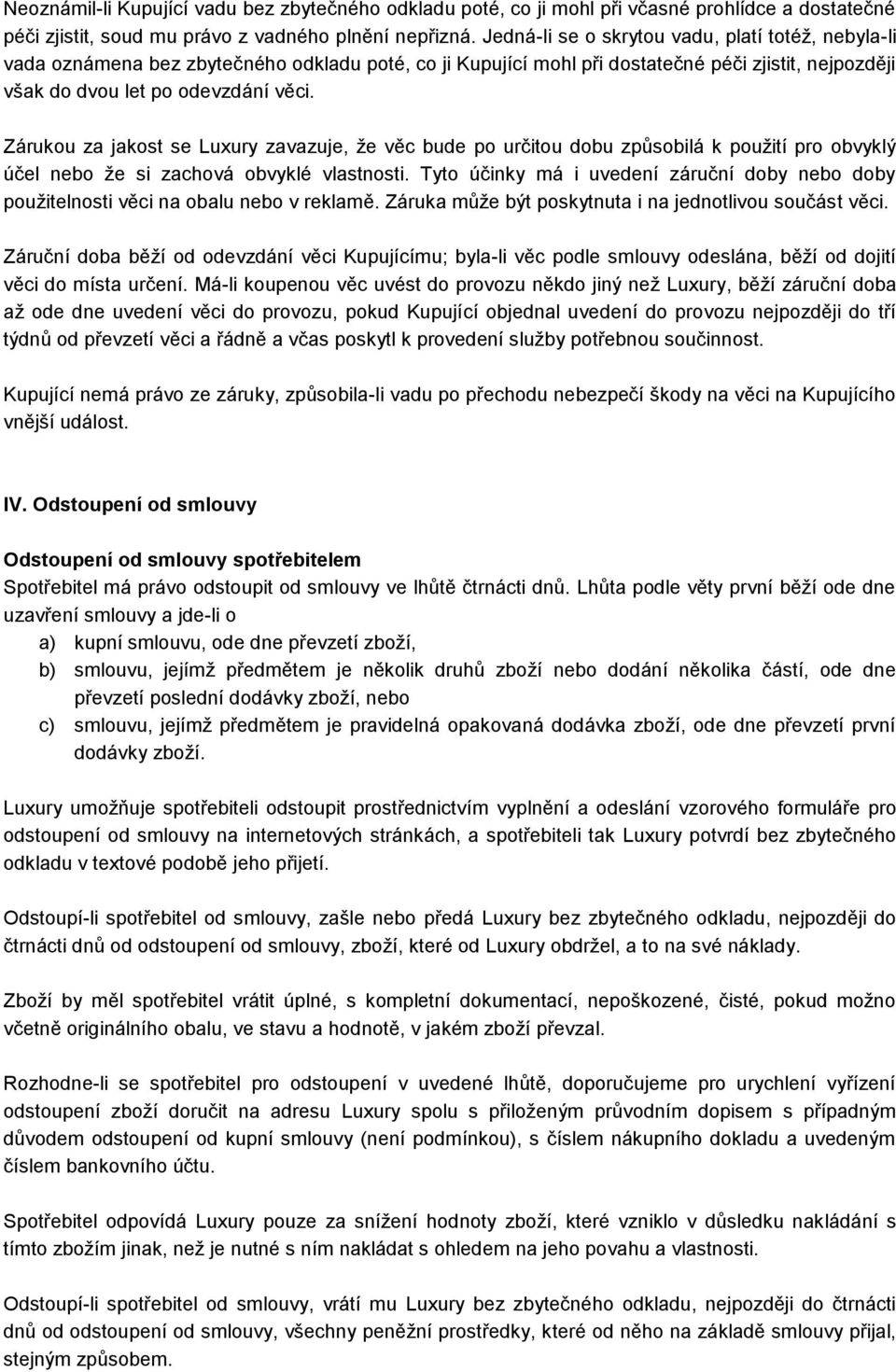 Zárukou za jakost se Luxury zavazuje, že věc bude po určitou dobu způsobilá k použití pro obvyklý účel nebo že si zachová obvyklé vlastnosti.