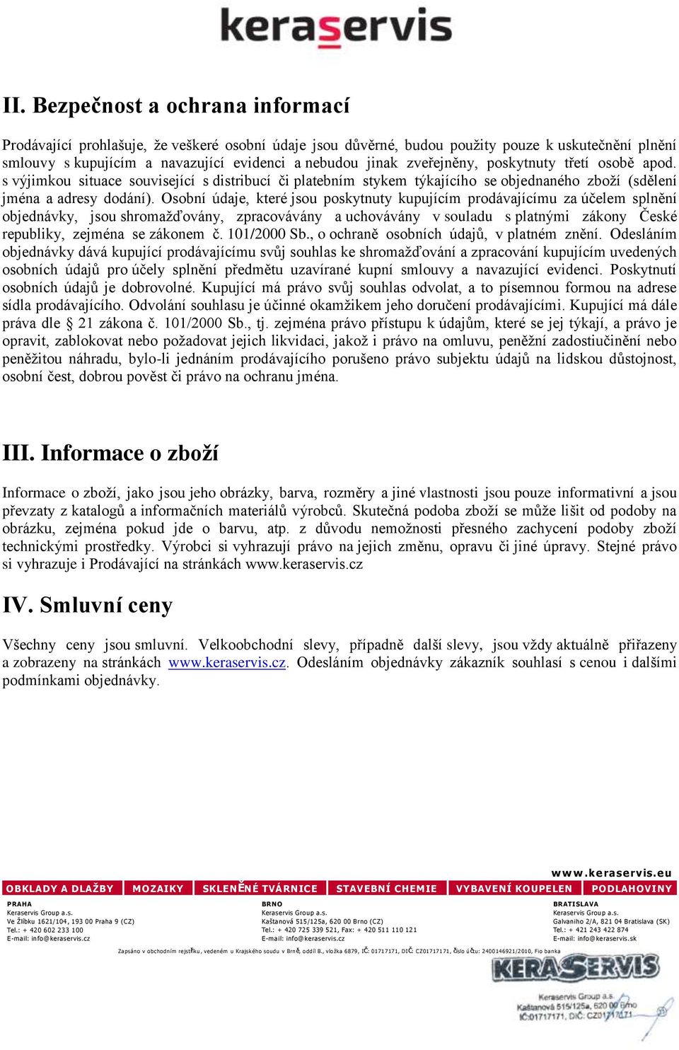 Osobní údaje, které jsou poskytnuty kupujícím prodávajícímu za účelem splnění objednávky, jsou shromažďovány, zpracovávány a uchovávány v souladu s platnými zákony České republiky, zejména se zákonem